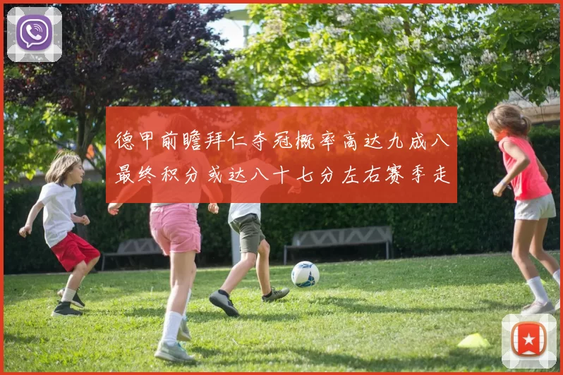 德甲前瞻拜仁夺冠概率高达九成八最终积分或达八十七分左右赛季走势